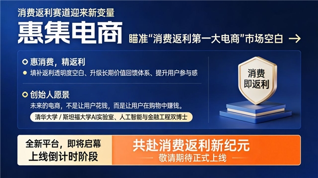 惠集电商即将上线，消费返利赛道迎来新变量  瞄准“消费返利第一大电商”市场空白