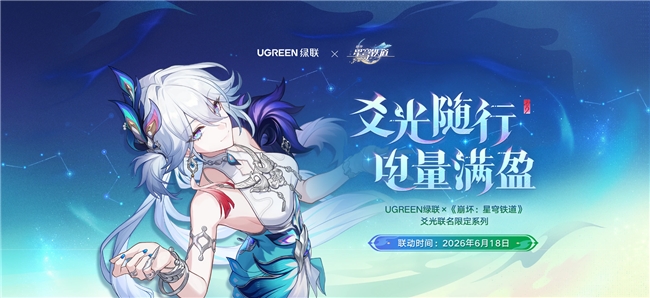 中国科技品牌绿联联动《崩坏：星穹铁道》，以热门IP双向共鸣赋能品牌升维